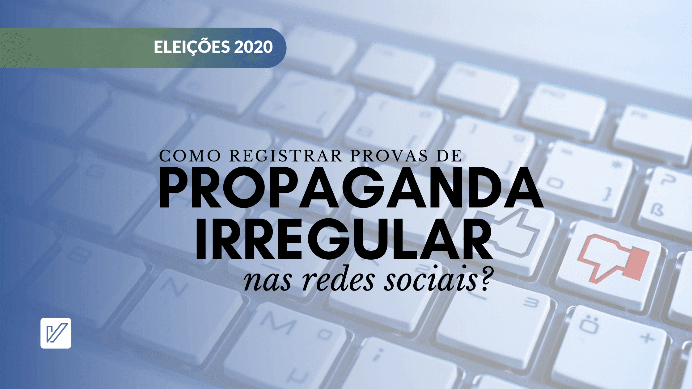 Eleições 2020: Como registrar provas de propaganda irregular nas redes sociais?